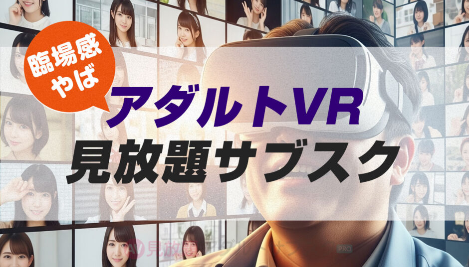 【アダルトVR見放題サブスク】月額定額のエロ動画VOD配信サービス徹底比較
